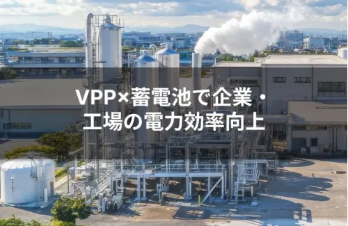 VPPと蓄電池で実現する最適エネルギー管理：企業・工場の電力効率向上